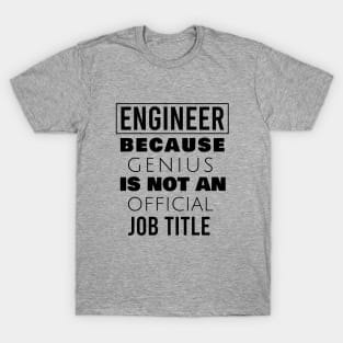 Engineer because genius is not an official job title T-Shirt